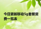今日更新移动5g套餐资费一览表