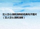 交人交心浇树浇根的经典句子图片（交人交心浇树浇根）