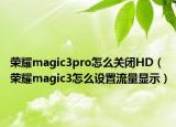 荣耀magic3pro怎么关闭HD（荣耀magic3怎么设置流量显示）