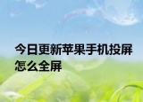 今日更新苹果手机投屏怎么全屏