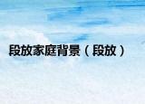 段放家庭背景（段放）