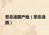 思念汤圆产地（思念汤圆）