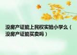 没房产证能上民权实验小学么（没房产证能买卖吗）