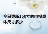今日更新150寸的电视具体尺寸多少