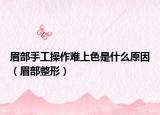 眉部手工操作难上色是什么原因（眉部整形）