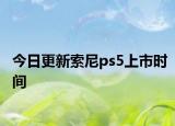 今日更新索尼ps5上市时间