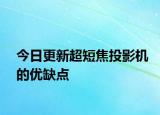 今日更新超短焦投影机的优缺点