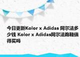 今日更新Kolor x Adidas 阿尔法多少钱 Kolor x Adidas阿尔法跑鞋值得买吗