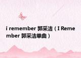 i remember 郭采洁（I Remember 郭采洁单曲）