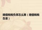 增值税税负率怎么算（增值税税负率）