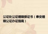 公证处公证婚姻保证书（泰安婚姻公证办证指南）