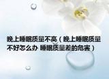 晚上睡眠质量不高（晚上睡眠质量不好怎么办 睡眠质量差的危害）