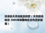 高潮是天亮说晚安的歌（天亮前说晚安 2005年韩国电影悲伤恋歌插曲）