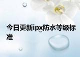 今日更新ipx防水等级标准