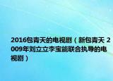 2016包青天的电视剧（新包青天 2009年刘立立李宝能联合执导的电视剧）
