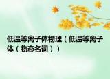 低温等离子体物理（低温等离子体（物态名词））