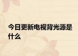 今日更新电视背光源是什么