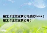 星之卡比重返梦幻岛最终boss（星之卡比重返梦幻岛）