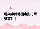 绑架事件韩国电影（绑架事件）