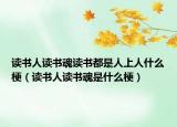 读书人读书魂读书都是人上人什么梗（读书人读书魂是什么梗）