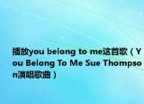 播放you belong to me这首歌（You Belong To Me Sue Thompson演唱歌曲）