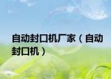 自动封口机厂家（自动封口机）