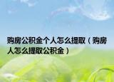 购房公积金个人怎么提取（购房人怎么提取公积金）