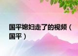 国平媳妇走了的视频（国平）