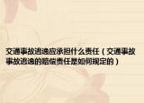 交通事故逃逸应承担什么责任（交通事故事故逃逸的赔偿责任是如何规定的）