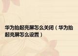 华为抬起亮屏怎么关闭（华为抬起亮屏怎么设置）