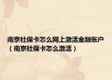 南京社保卡怎么网上激活金融账户（南京社保卡怎么激活）