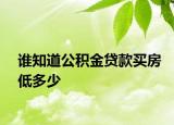 谁知道公积金贷款买房低多少