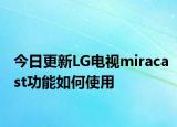 今日更新LG电视miracast功能如何使用
