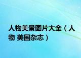 人物美景图片大全（人物 美国杂志）