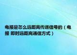 电报是怎么远距离传递信号的（电报 即时远距离通信方式）