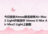 今日更新Atmos联名耐克Air Max2 Light开箱测评 Atmos X Nke Air Max2 Light上脚图