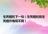 生死相托下一句（生死相托和生死相许有何不同）