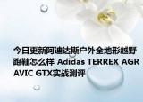 今日更新阿迪达斯户外全地形越野跑鞋怎么样 Adidas TERREX AGRAVIC GTX实战测评