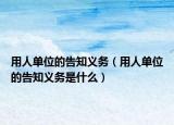 用人单位的告知义务（用人单位的告知义务是什么）