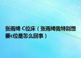 张雨绮 C位床（张雨绮我特别想要c位是怎么回事）