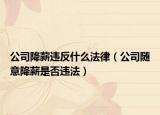 公司降薪违反什么法律（公司随意降薪是否违法）