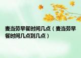 麦当劳早餐时间几点（麦当劳早餐时间几点到几点）