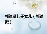 郭德贤儿子女儿（郭德贤）