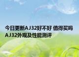 今日更新AJ32好不好 值得买吗 AJ32外观及性能测评