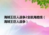 海贼王巨人战争2全航海路线（海贼王巨人战争）