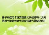 妻子刷信用卡透支需要丈夫偿还吗（丈夫信用卡逾期老婆卡里有钱要代替偿还吗）