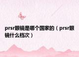 prsr眼镜是哪个国家的（prsr眼镜什么档次）