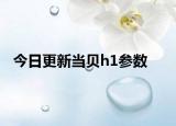 今日更新当贝h1参数