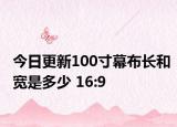 今日更新100寸幕布长和宽是多少 16:9