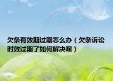 欠条有效期过期怎么办（欠条诉讼时效过期了如何解决呢）